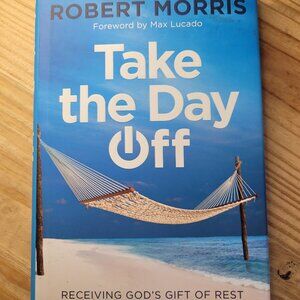 Take the Day Off Receiving God's Gift of Rest Book by Robert Morris Hardcover